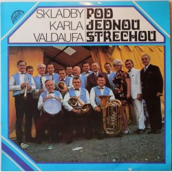 Malá Dechová Hudba Valdaufinka - Řídí Karel ValdaufPod Jednou Střechou (Skladby Karla Valdaufa)